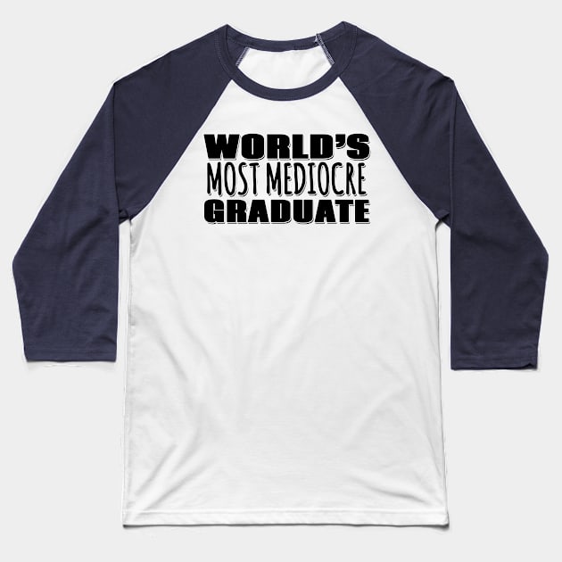 World's Most Mediocre Graduate Baseball T-Shirt by Mookle